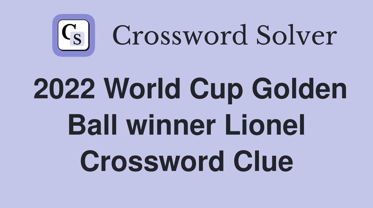 2022 World Cup Golden Ball winner Lionel Crossword Clue Answers Crossword Solver